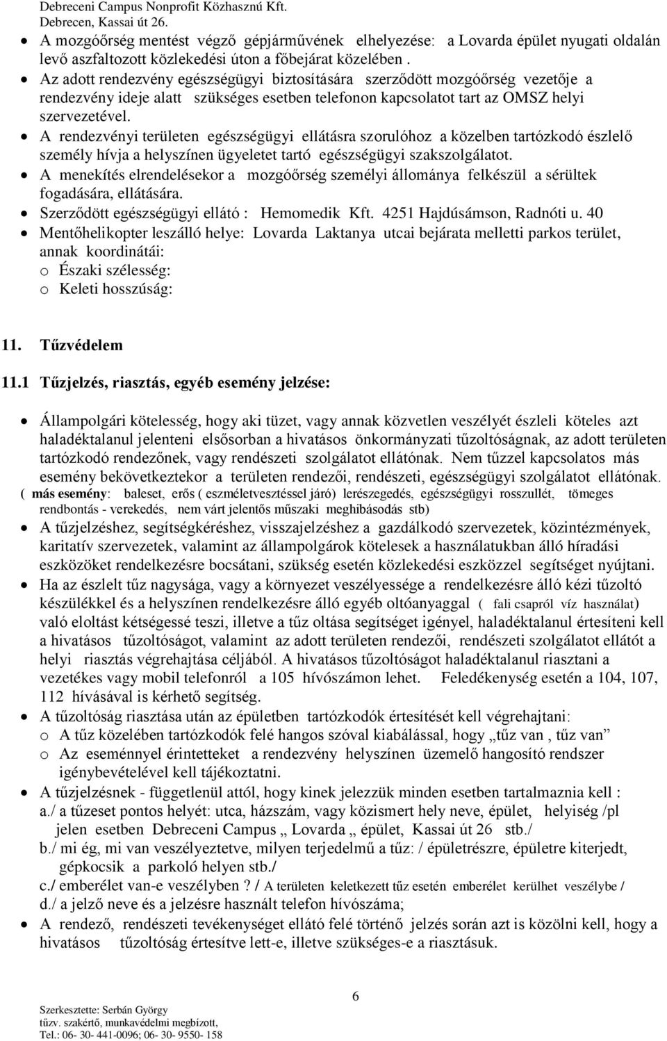 A rendezvényi területen egészségügyi ellátásra szorulóhoz a közelben tartózkodó észlelő személy hívja a helyszínen ügyeletet tartó egészségügyi szakszolgálatot.