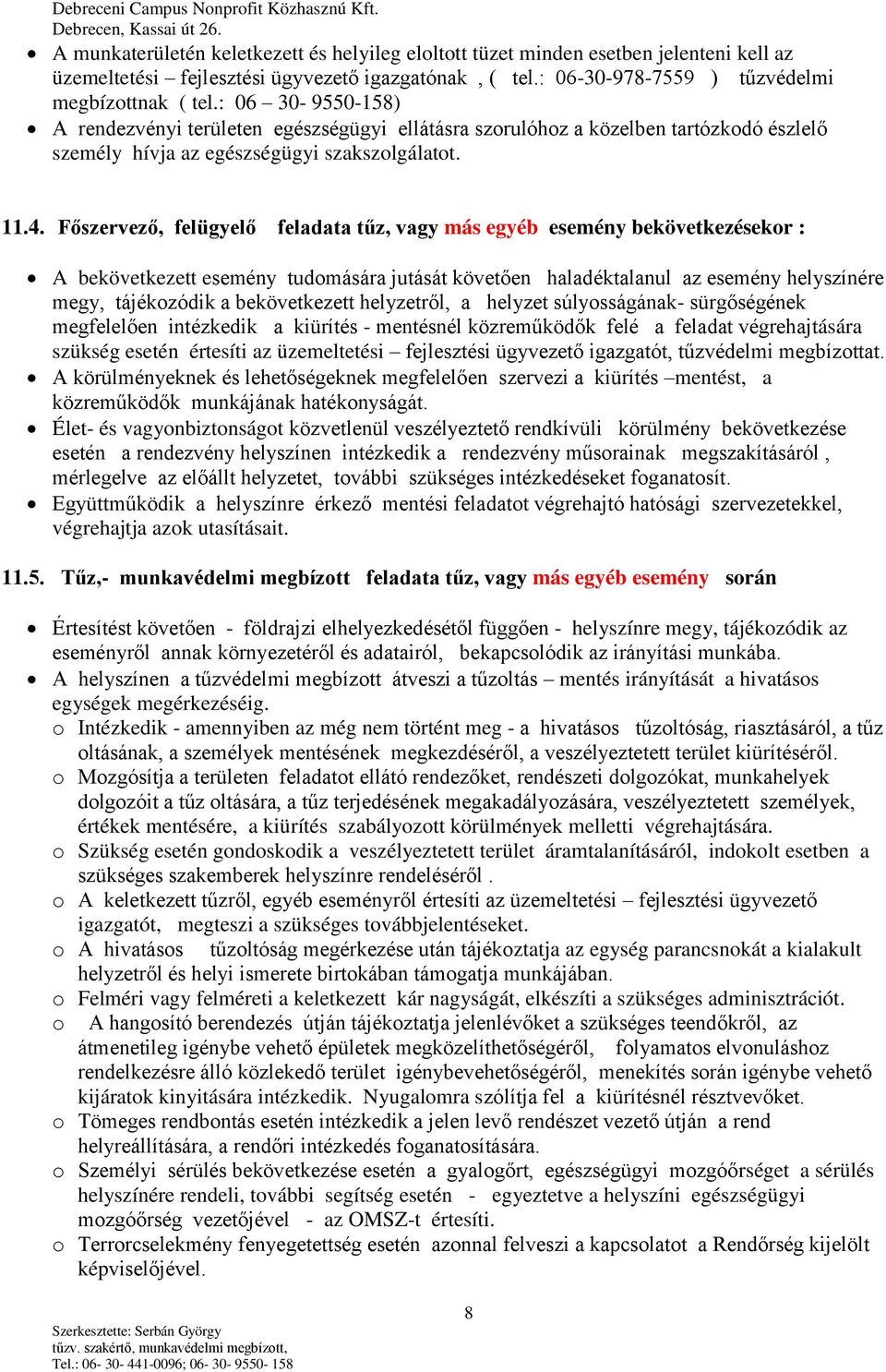 Főszervező, felügyelő feladata tűz, vagy más egyéb esemény bekövetkezésekor : A bekövetkezett esemény tudomására jutását követően haladéktalanul az esemény helyszínére megy, tájékozódik a