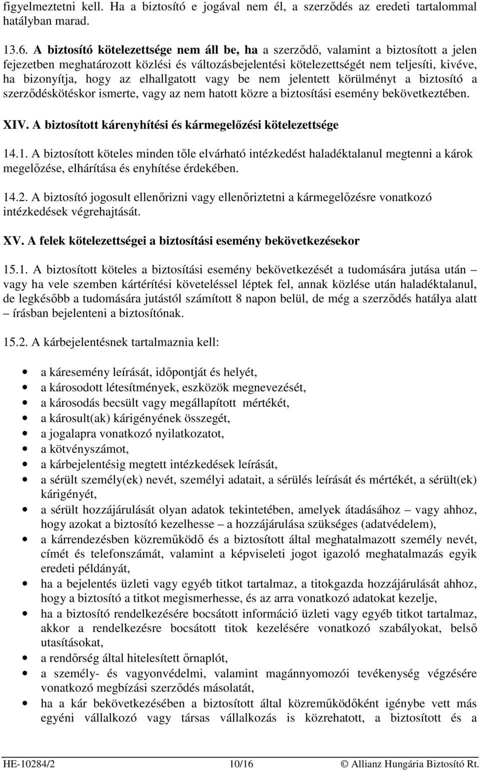 az elhallgatott vagy be nem jelentett körülményt a biztosító a szerzıdéskötéskor ismerte, vagy az nem hatott közre a biztosítási esemény bekövetkeztében. XIV.