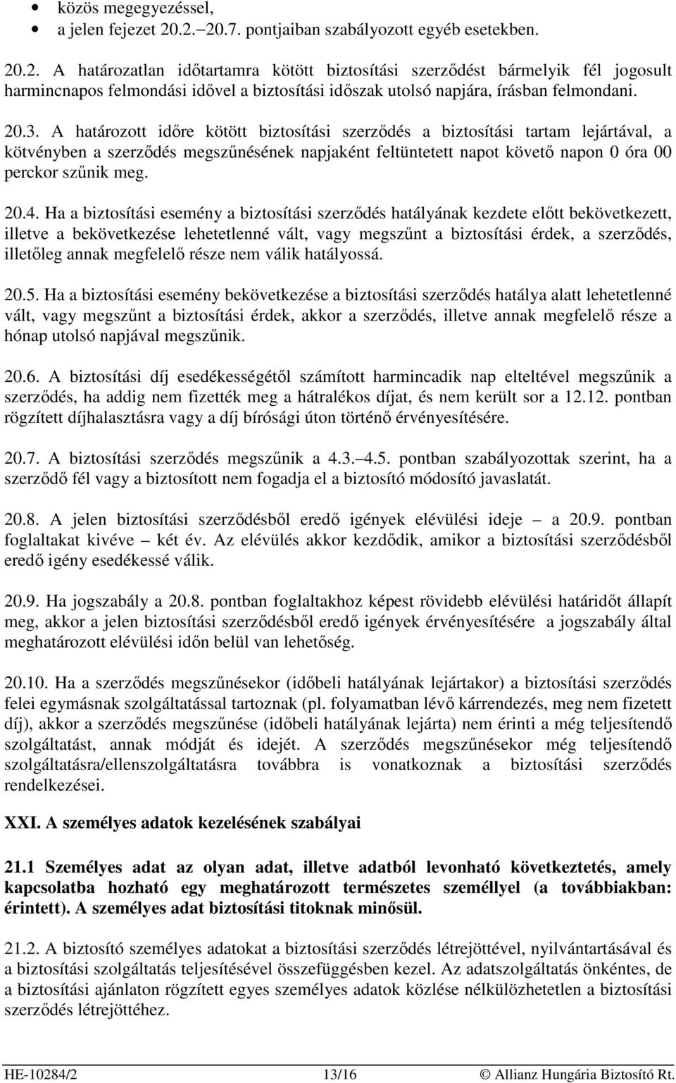 20.3. A határozott idıre kötött biztosítási szerzıdés a biztosítási tartam lejártával, a kötvényben a szerzıdés megszőnésének napjaként feltüntetett napot követı napon 0 óra 00 perckor szőnik meg. 20.