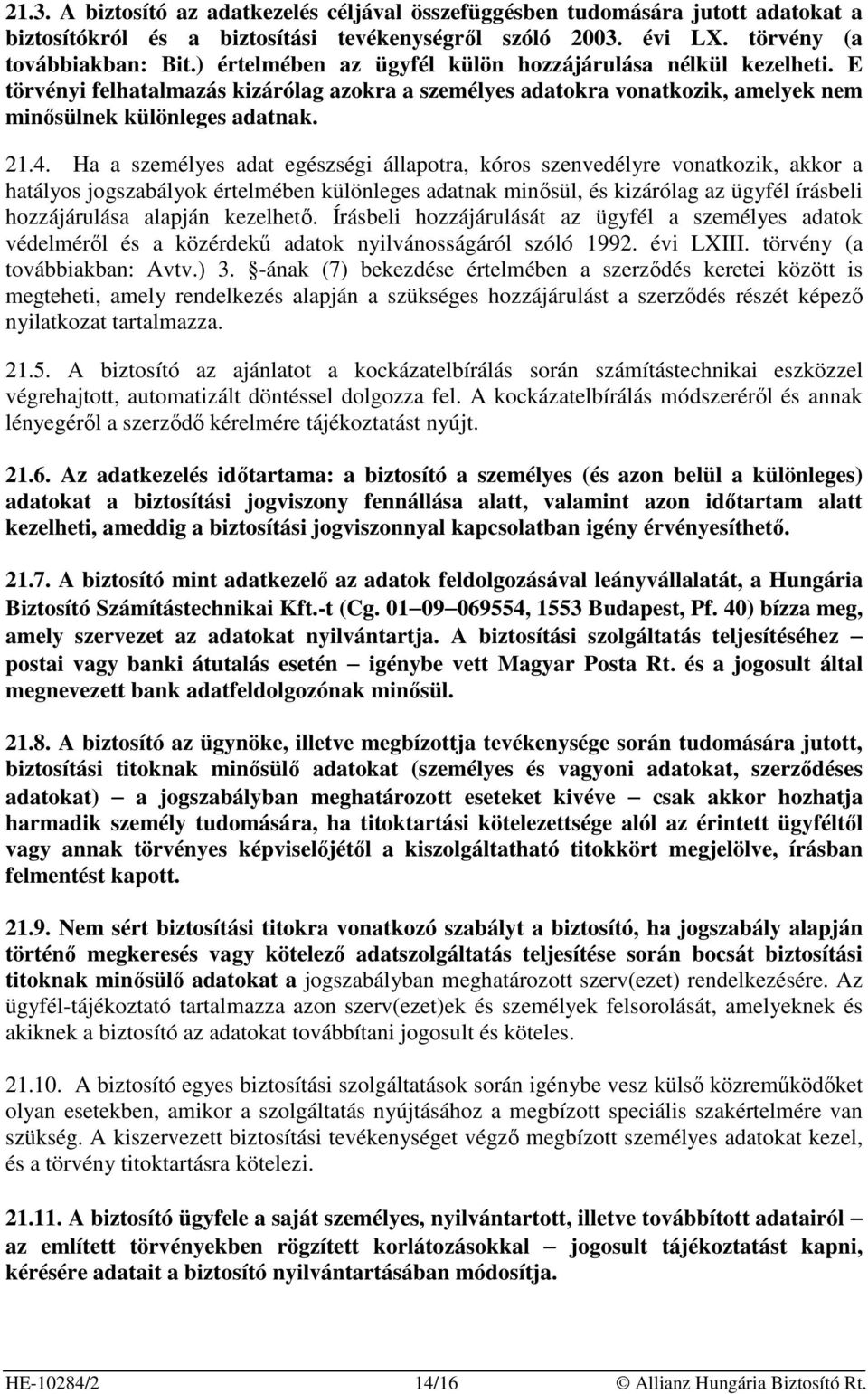 Ha a személyes adat egészségi állapotra, kóros szenvedélyre vonatkozik, akkor a hatályos jogszabályok értelmében különleges adatnak minısül, és kizárólag az ügyfél írásbeli hozzájárulása alapján