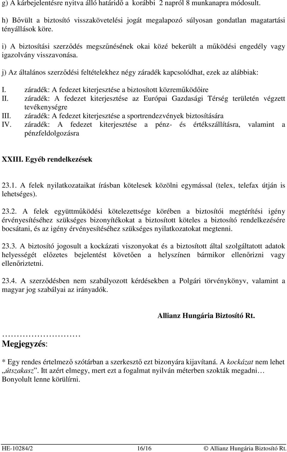 záradék: A fedezet kiterjesztése a biztosított közremőködıire II. záradék: A fedezet kiterjesztése az Európai Gazdasági Térség területén végzett tevékenységre III.