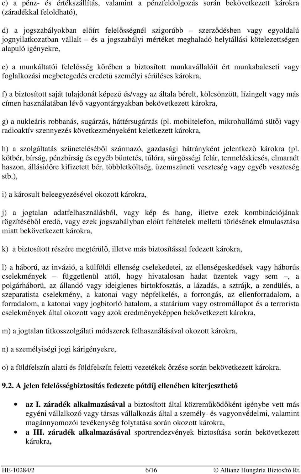 foglalkozási megbetegedés eredető személyi sérüléses károkra, f) a biztosított saját tulajdonát képezı és/vagy az általa bérelt, kölcsönzött, lízingelt vagy más címen használatában lévı