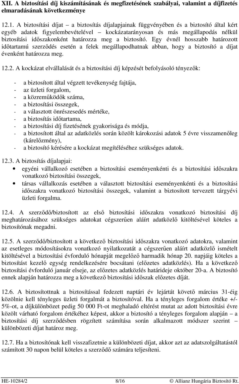 határozza meg a biztosító. Egy évnél hosszabb határozott idıtartamú szerzıdés esetén a felek megállapodhatnak abban, hogy a biztosító a díjat évenként határozza meg. 12.