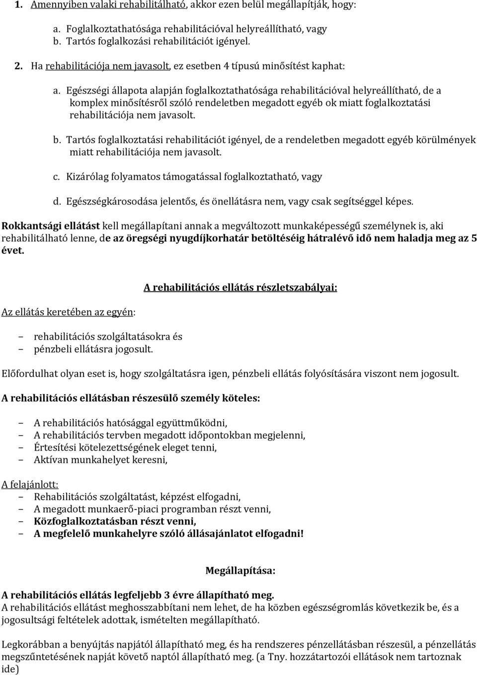 Egészségi állapota alapján foglalkoztathatósága rehabilitációval helyreállítható, de a komplex minősítésről szóló rendeletben megadott egyéb ok miatt foglalkoztatási rehabilitációja nem javasolt. b.