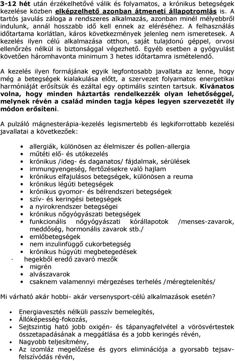 A felhasználás időtartama korlátlan, káros következmények jelenleg nem ismeretesek. A kezelés ilyen célú alkalmazása otthon, saját tulajdonú géppel, orvosi ellenőrzés nélkül is biztonsággal végezhető.