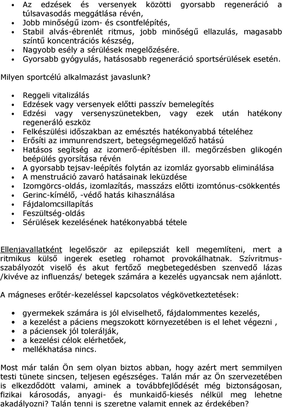 Reggeli vitalizálás Edzések vagy versenyek előtti passzív bemelegítés Edzési vagy versenyszünetekben, vagy ezek után hatékony regeneráló eszköz Felkészülési időszakban az emésztés hatékonyabbá