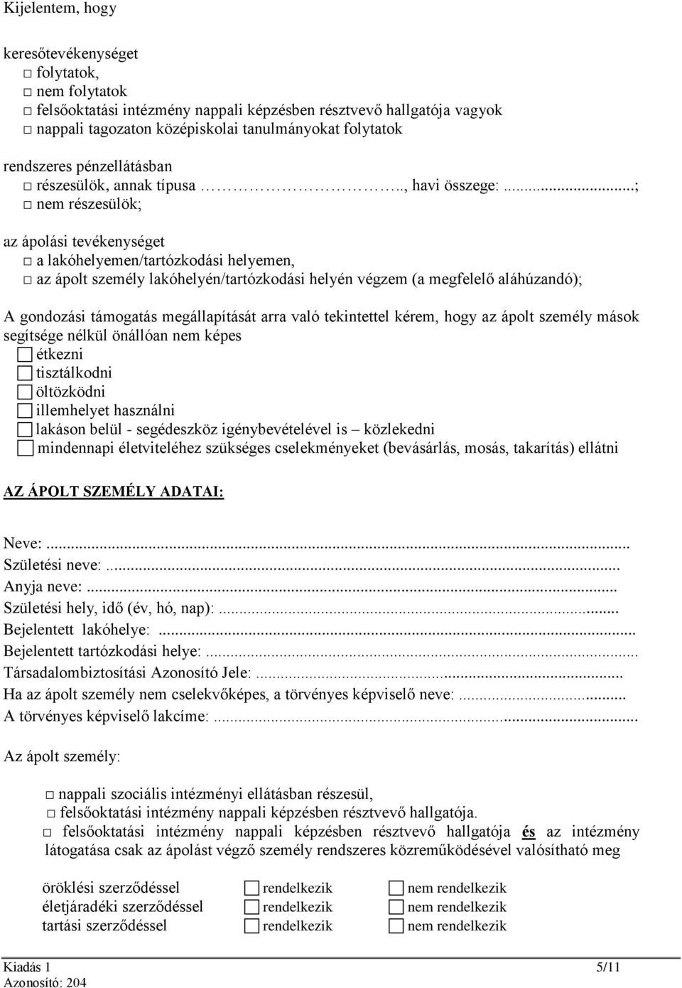 ..; nem részesülök; az ápolási tevékenységet a lakóhelyemen/tartózkodási helyemen, az ápolt személy lakóhelyén/tartózkodási helyén végzem (a megfelelő aláhúzandó); A gondozási támogatás