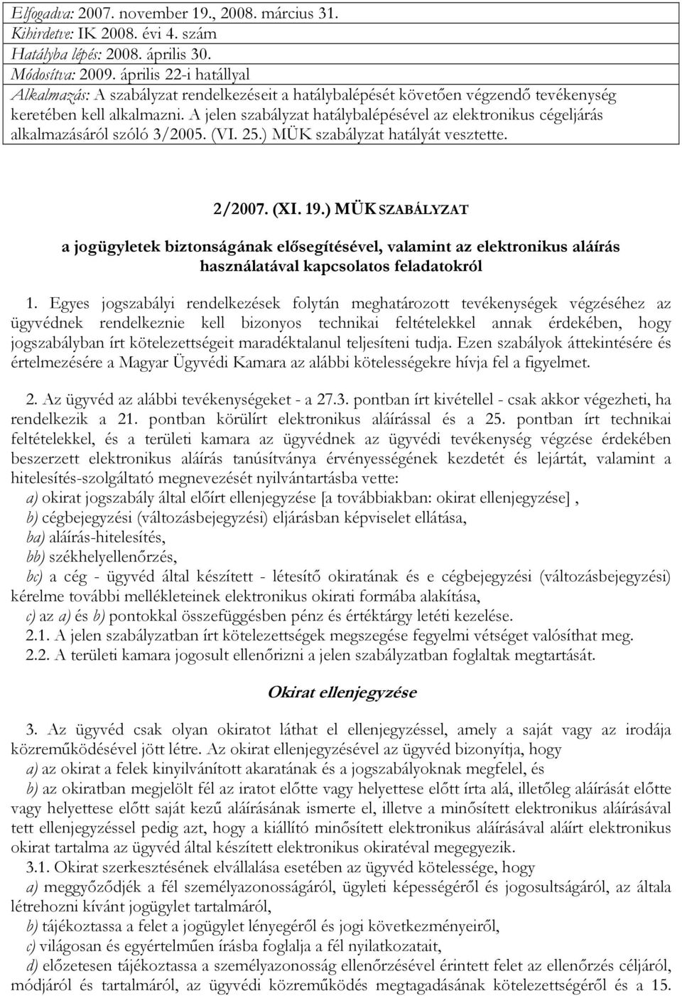 A jelen szabályzat hatálybalépésével az elektronikus cégeljárás alkalmazásáról szóló 3/2005. (VI. 25.) MÜK szabályzat hatályát vesztette. 2/2007. (XI. 19.