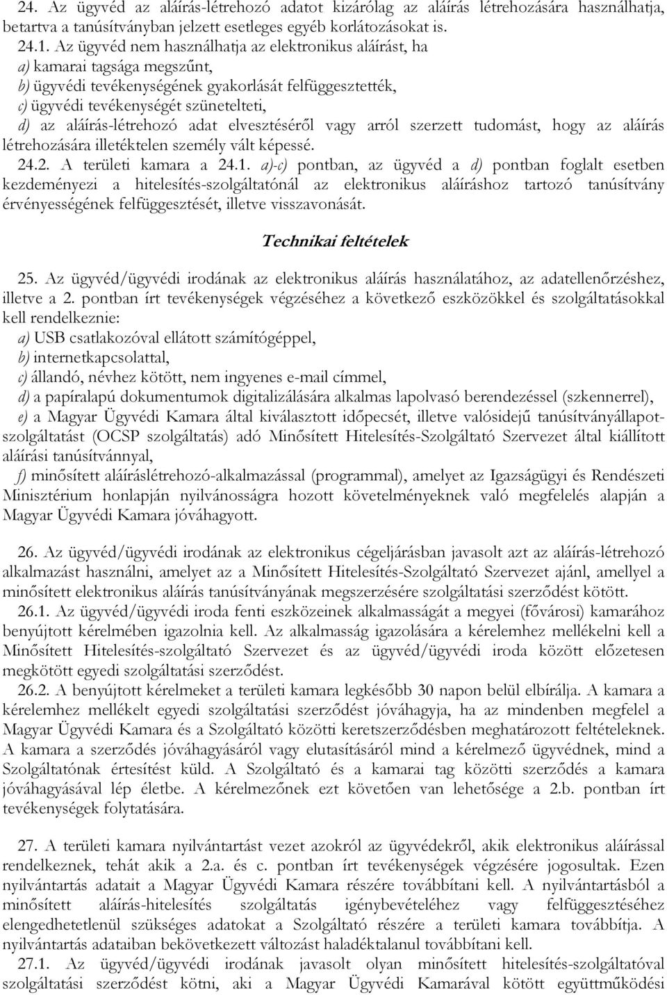 aláírás-létrehozó adat elvesztésérıl vagy arról szerzett tudomást, hogy az aláírás létrehozására illetéktelen személy vált képessé. 24.2. A területi kamara a 24.1.