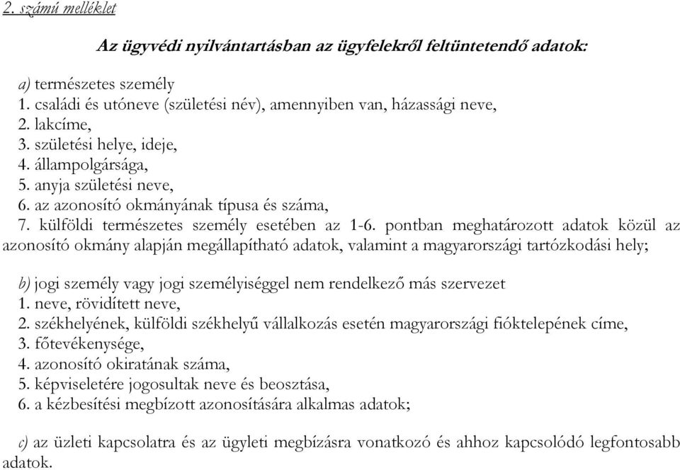 pontban meghatározott adatok közül az azonosító okmány alapján megállapítható adatok, valamint a magyarországi tartózkodási hely; b) jogi személy vagy jogi személyiséggel nem rendelkezı más szervezet