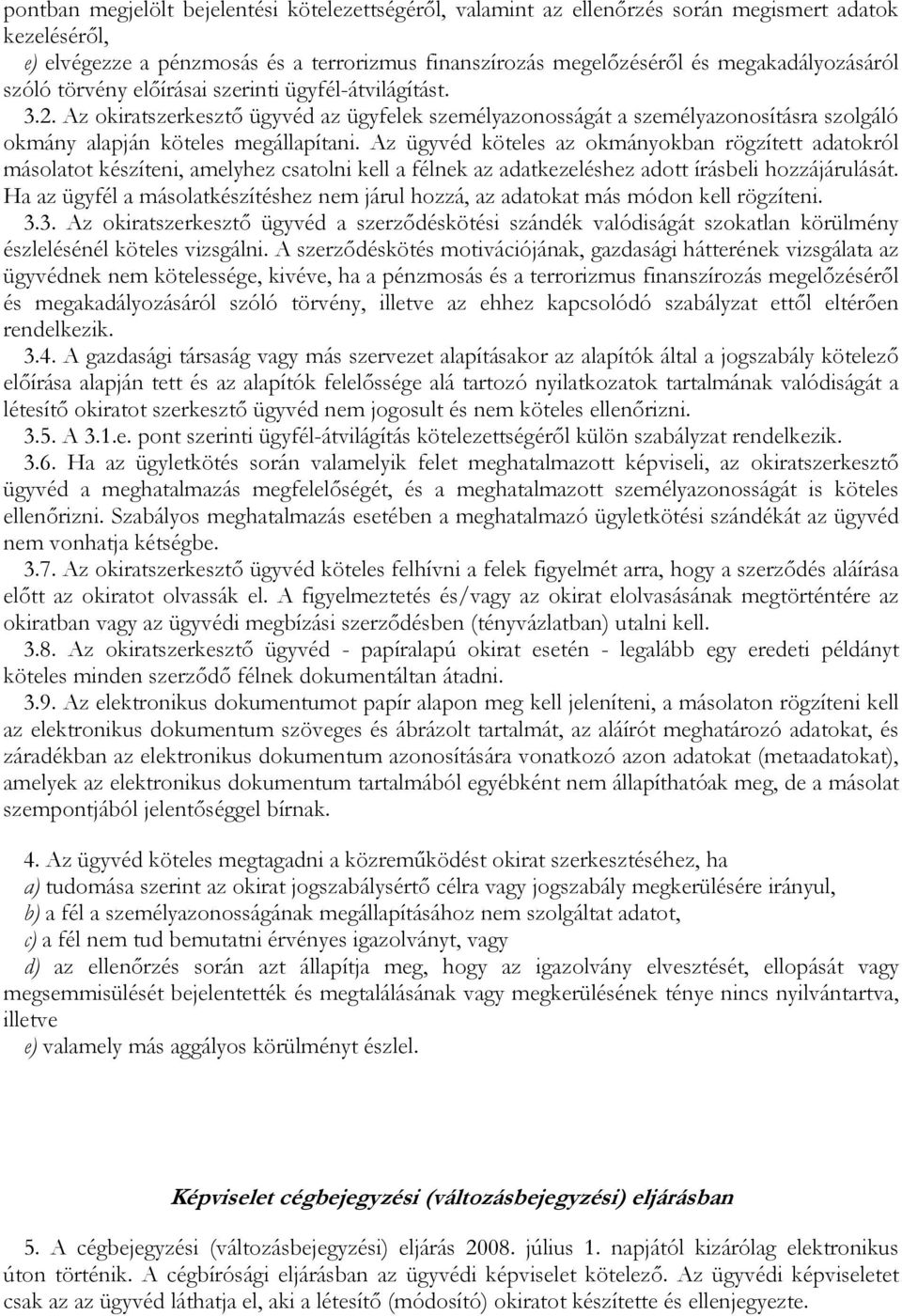 Az ügyvéd köteles az okmányokban rögzített adatokról másolatot készíteni, amelyhez csatolni kell a félnek az adatkezeléshez adott írásbeli hozzájárulását.