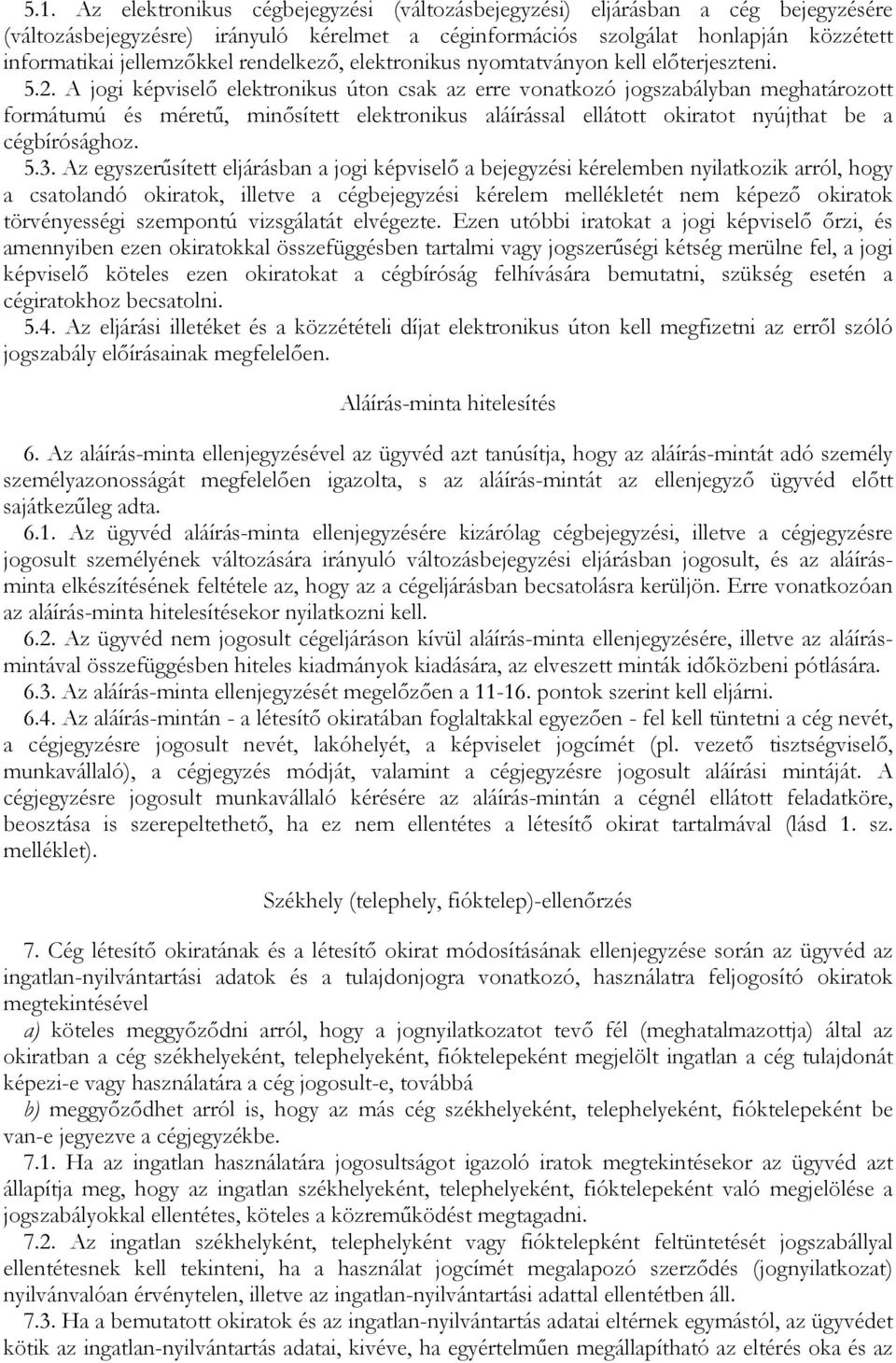 A jogi képviselı elektronikus úton csak az erre vonatkozó jogszabályban meghatározott formátumú és mérető, minısített elektronikus aláírással ellátott okiratot nyújthat be a cégbírósághoz. 5.3.