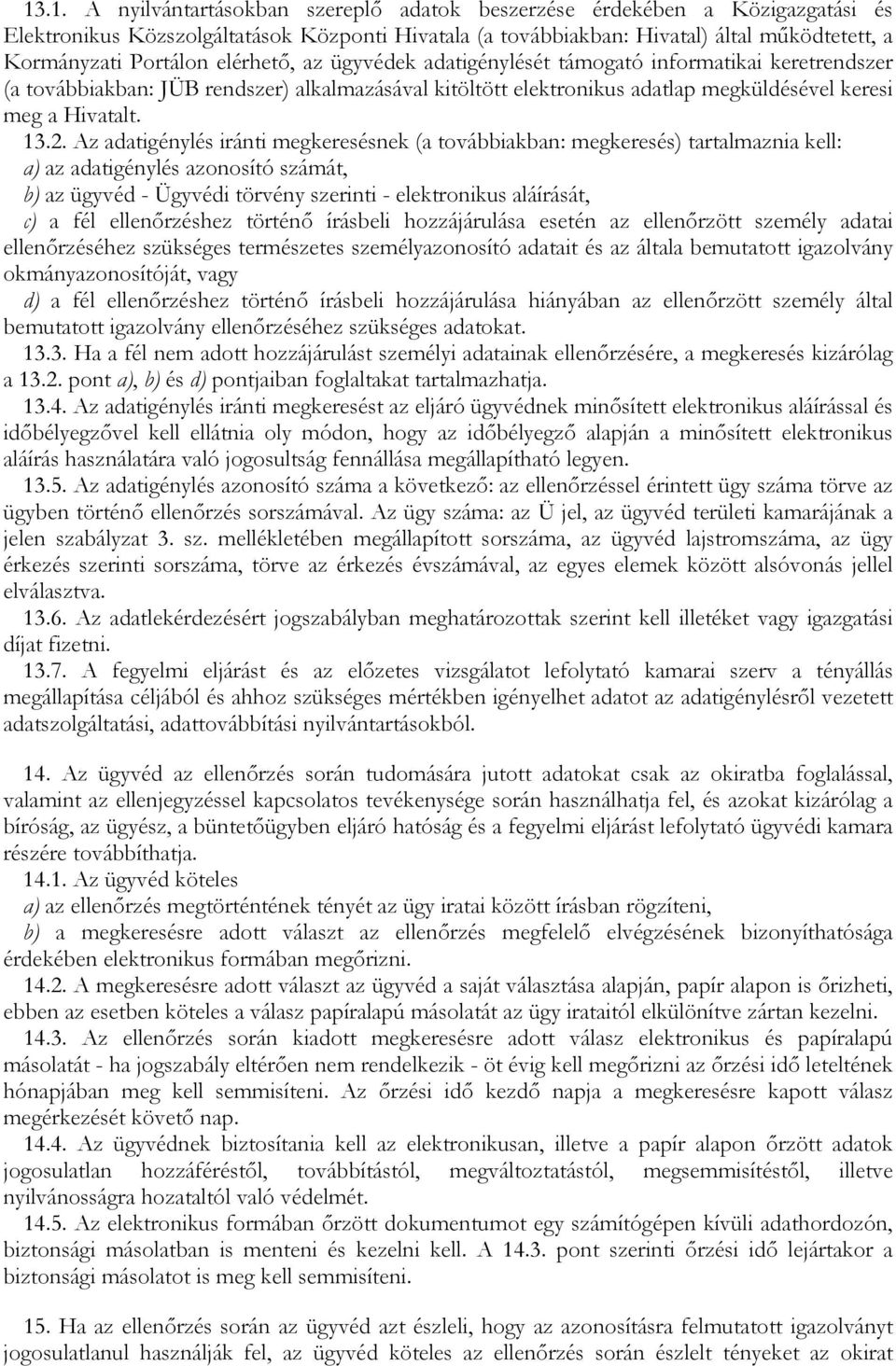 Az adatigénylés iránti megkeresésnek (a továbbiakban: megkeresés) tartalmaznia kell: a) az adatigénylés azonosító számát, b) az ügyvéd - Ügyvédi törvény szerinti - elektronikus aláírását, c) a fél