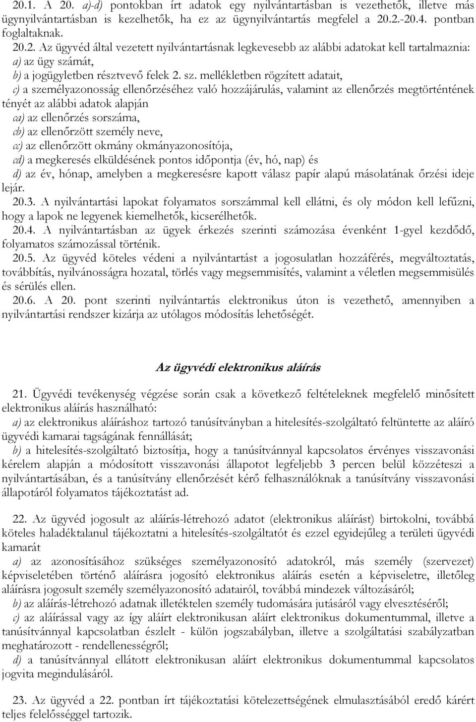 ellenırzött személy neve, cc) az ellenırzött okmány okmányazonosítója, cd) a megkeresés elküldésének pontos idıpontja (év, hó, nap) és d) az év, hónap, amelyben a megkeresésre kapott válasz papír