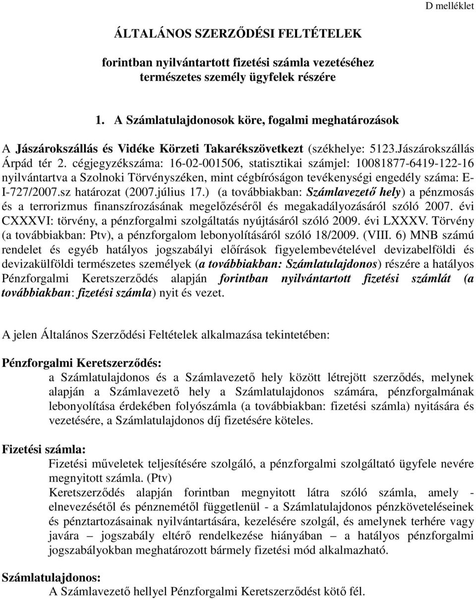 cégjegyzékszáma: 16-02-001506, statisztikai számjel: 10081877-6419-122-16 nyilvántartva a Szolnoki Törvényszéken, mint cégbíróságon tevékenységi engedély száma: E- I-727/2007.sz határozat (2007.