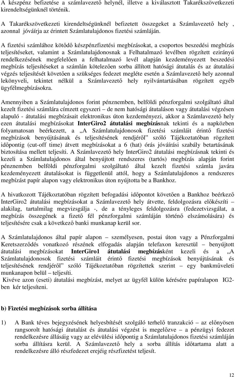 A fizetési számlához kötődő készpénzfizetési megbízásokat, a csoportos beszedési megbízás teljesítéseket, valamint a Számlatulajdonosnak a Felhatalmazó levélben rögzített ezirányú rendelkezésének