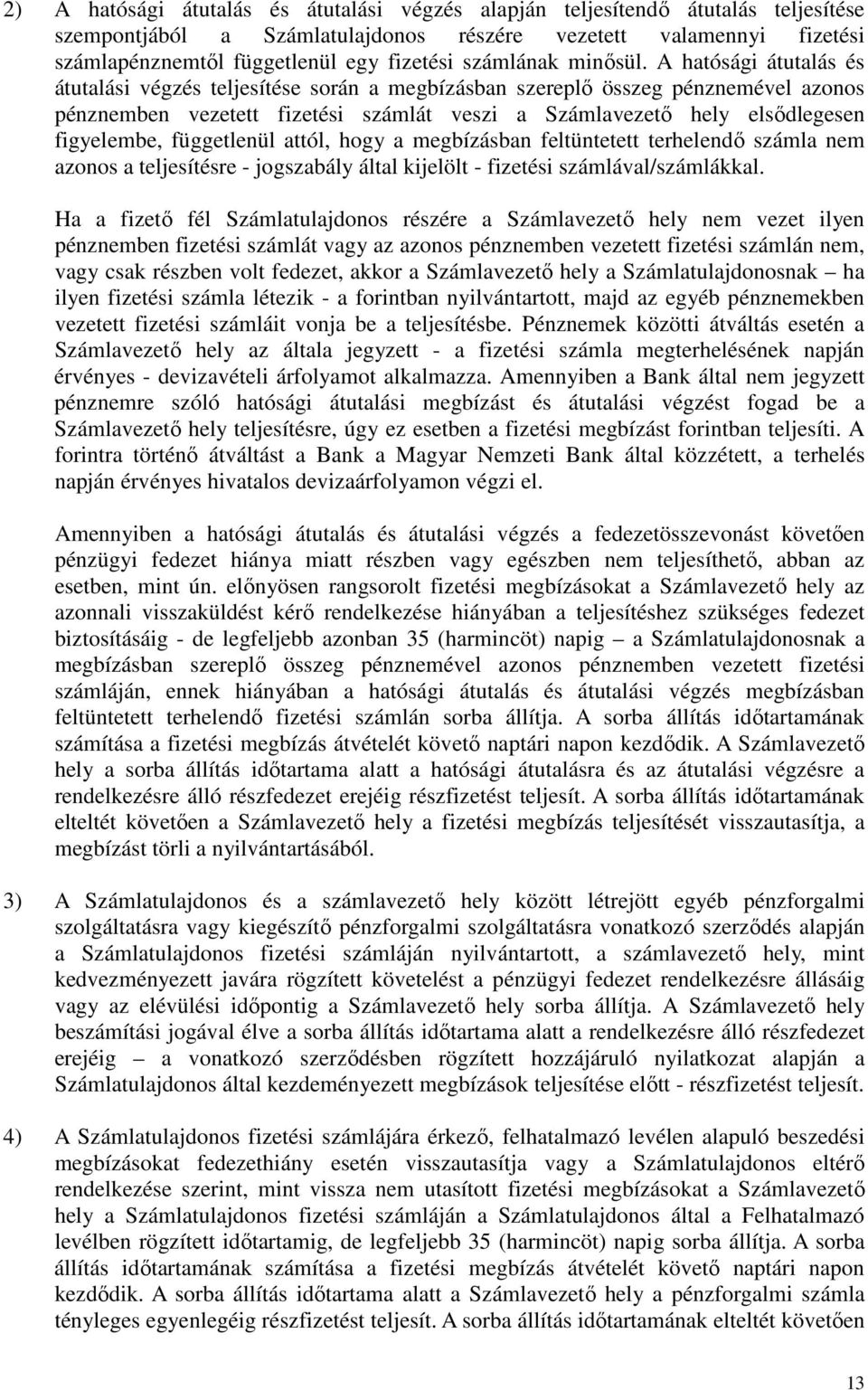 A hatósági átutalás és átutalási végzés teljesítése során a megbízásban szereplő összeg pénznemével azonos pénznemben vezetett fizetési számlát veszi a Számlavezető hely elsődlegesen figyelembe,