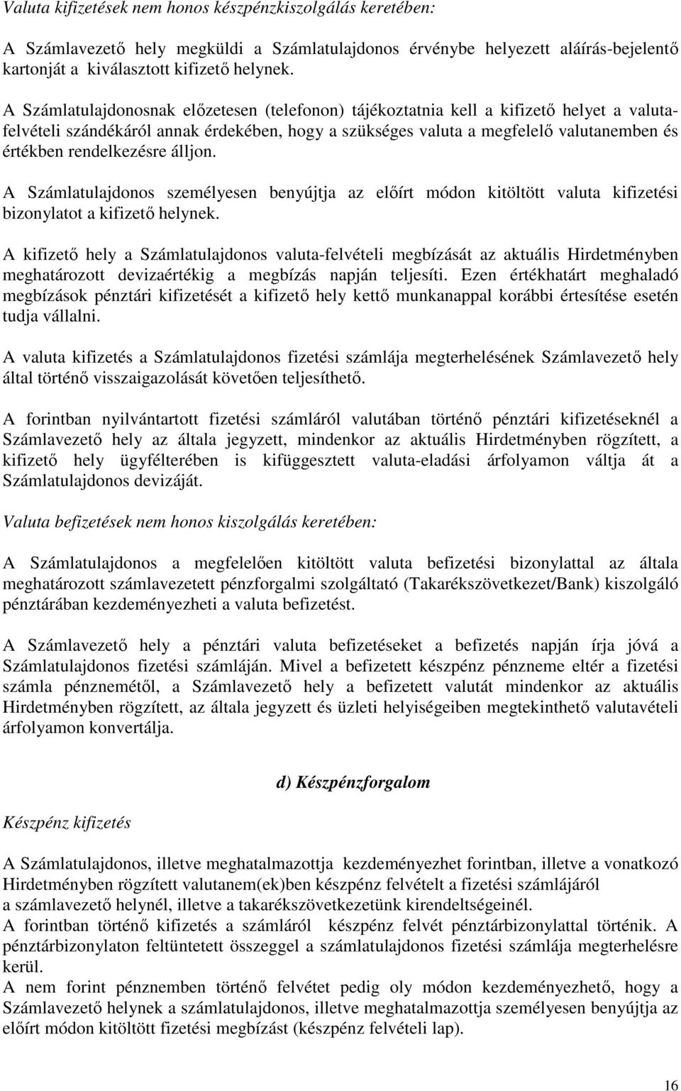 rendelkezésre álljon. A Számlatulajdonos személyesen benyújtja az előírt módon kitöltött valuta kifizetési bizonylatot a kifizető helynek.