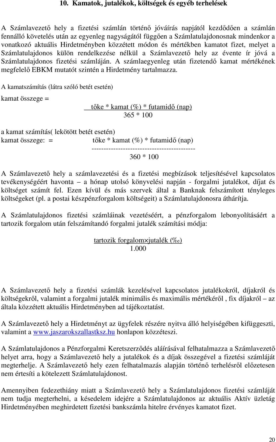 a Számlatulajdonos fizetési számláján. A számlaegyenleg után fizetendő kamat mértékének megfelelő EBKM mutatót szintén a Hirdetmény tartalmazza.