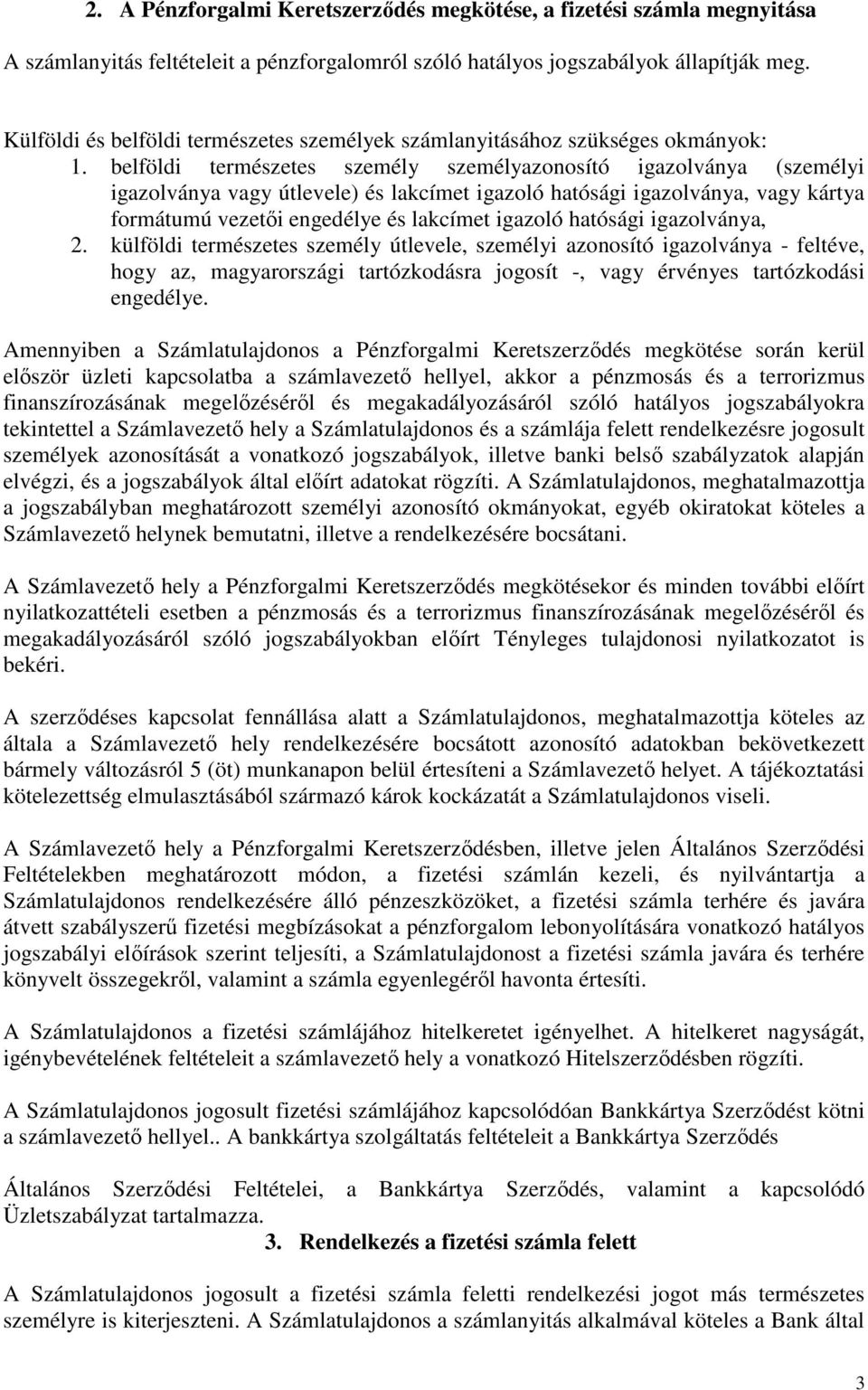 belföldi természetes személy személyazonosító igazolványa (személyi igazolványa vagy útlevele) és lakcímet igazoló hatósági igazolványa, vagy kártya formátumú vezetői engedélye és lakcímet igazoló