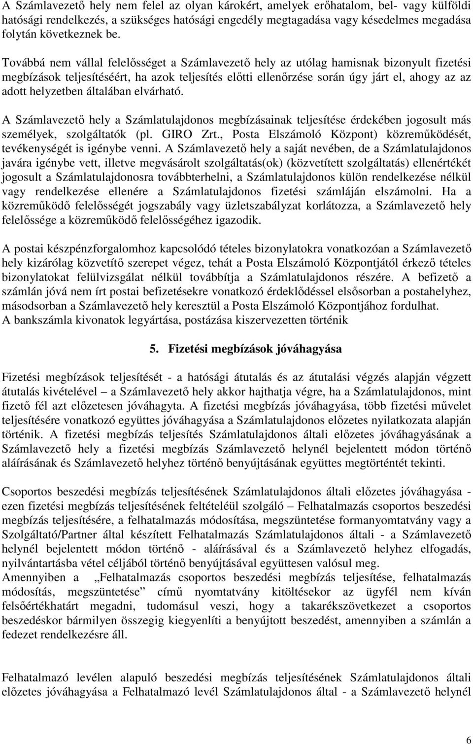 helyzetben általában elvárható. A Számlavezető hely a Számlatulajdonos megbízásainak teljesítése érdekében jogosult más személyek, szolgáltatók (pl. GIRO Zrt.