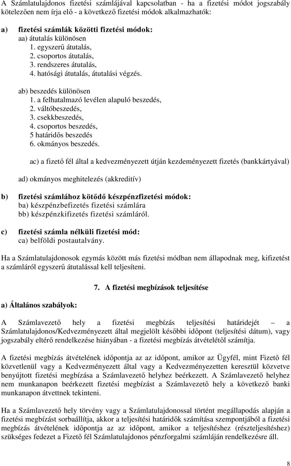 a felhatalmazó levélen alapuló beszedés, 2. váltóbeszedés, 3. csekkbeszedés, 4. csoportos beszedés, 5 határidős beszedés 6. okmányos beszedés.