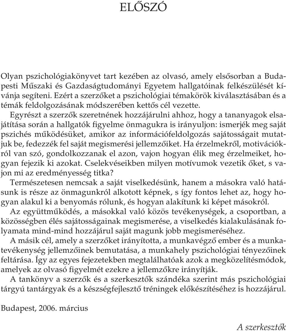 Egyrészt a szerzők szeretnének hozzájárulni ahhoz, hogy a tananyagok elsajátítása során a hallgatók figyelme önmagukra is irányuljon: ismerjék meg saját pszichés működésüket, amikor az