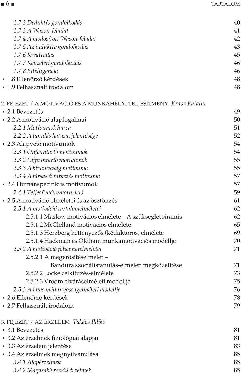 3 Alapvető motívumok 54 2.3.1 Önfenntartó motívumok 54 2.3.2 Fajfenntartó motívumok 55 2.3.3 A kíváncsiság motívuma 55 2.3.4 A társas érintkezés motívuma 57 2.4 Humánspecifikus motívumok 57 2.4.1 Teljesítménymotiváció 59 2.