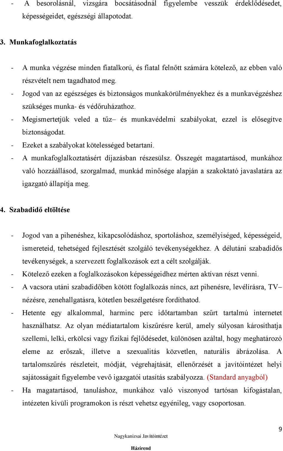 - Jogod van az egészséges és biztonságos munkakörülményekhez és a munkavégzéshez szükséges munka- és védőruházathoz.