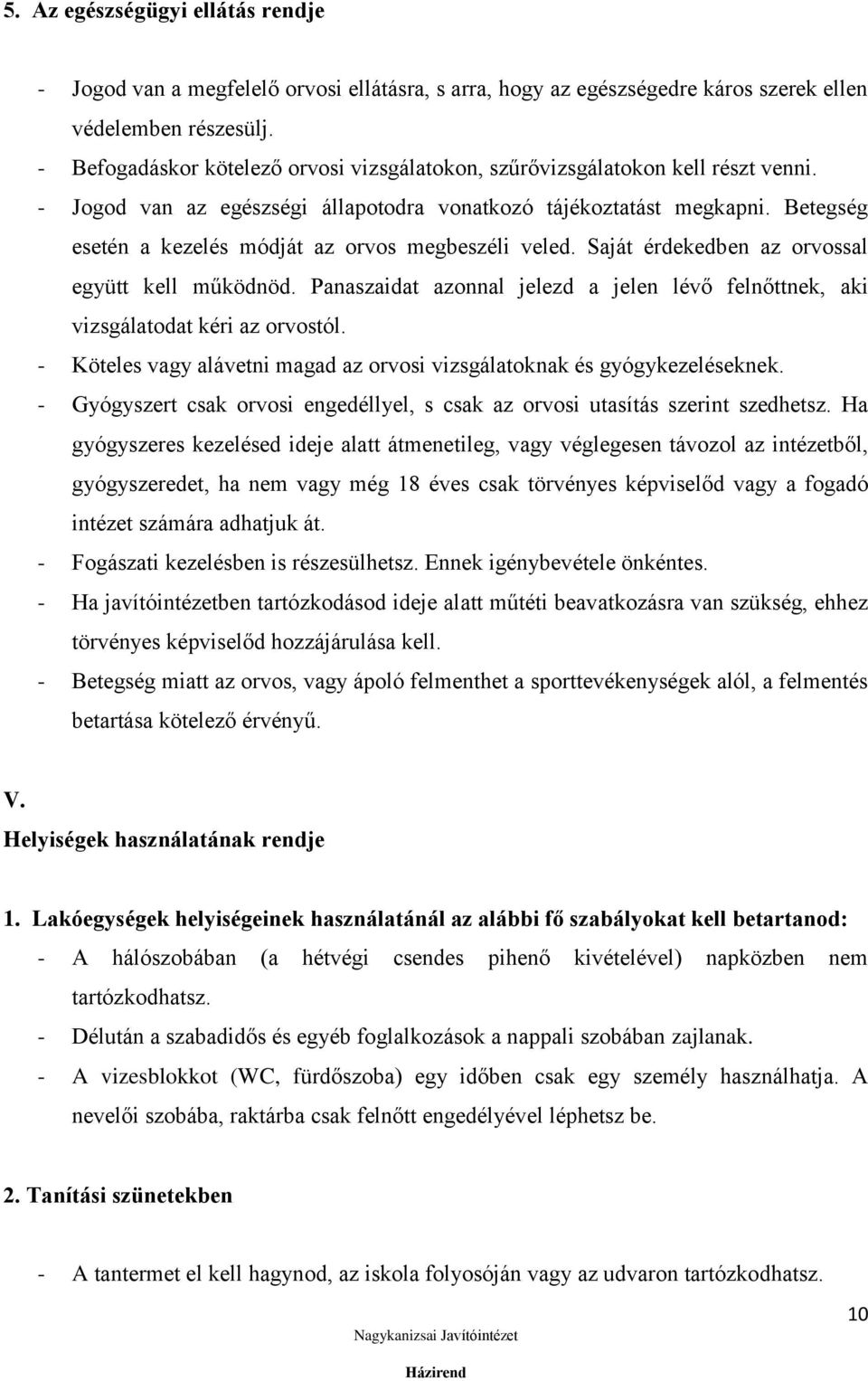 Betegség esetén a kezelés módját az orvos megbeszéli veled. Saját érdekedben az orvossal együtt kell működnöd. Panaszaidat azonnal jelezd a jelen lévő felnőttnek, aki vizsgálatodat kéri az orvostól.