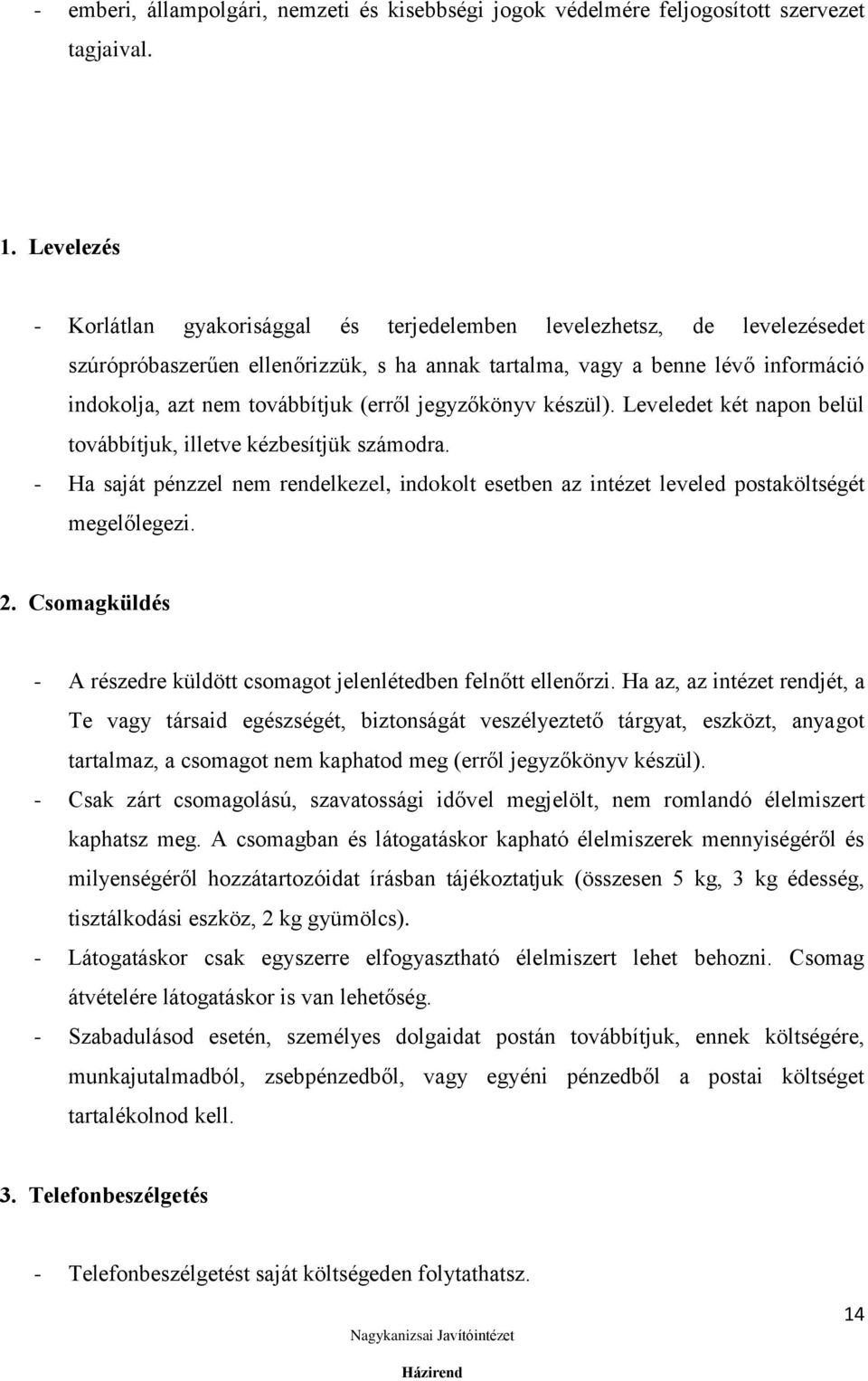 (erről jegyzőkönyv készül). Leveledet két napon belül továbbítjuk, illetve kézbesítjük számodra. - Ha saját pénzzel nem rendelkezel, indokolt esetben az intézet leveled postaköltségét megelőlegezi. 2.