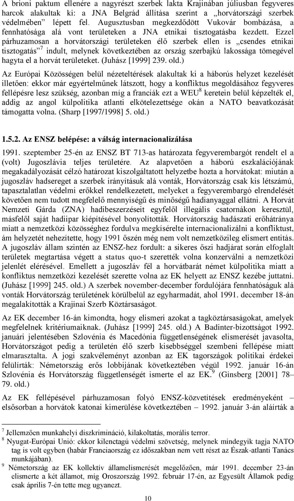 Ezzel párhuzamosan a horvátországi területeken élő szerbek ellen is csendes etnikai tisztogatás 7 indult, melynek következtében az ország szerbajkú lakossága tömegével hagyta el a horvát területeket.