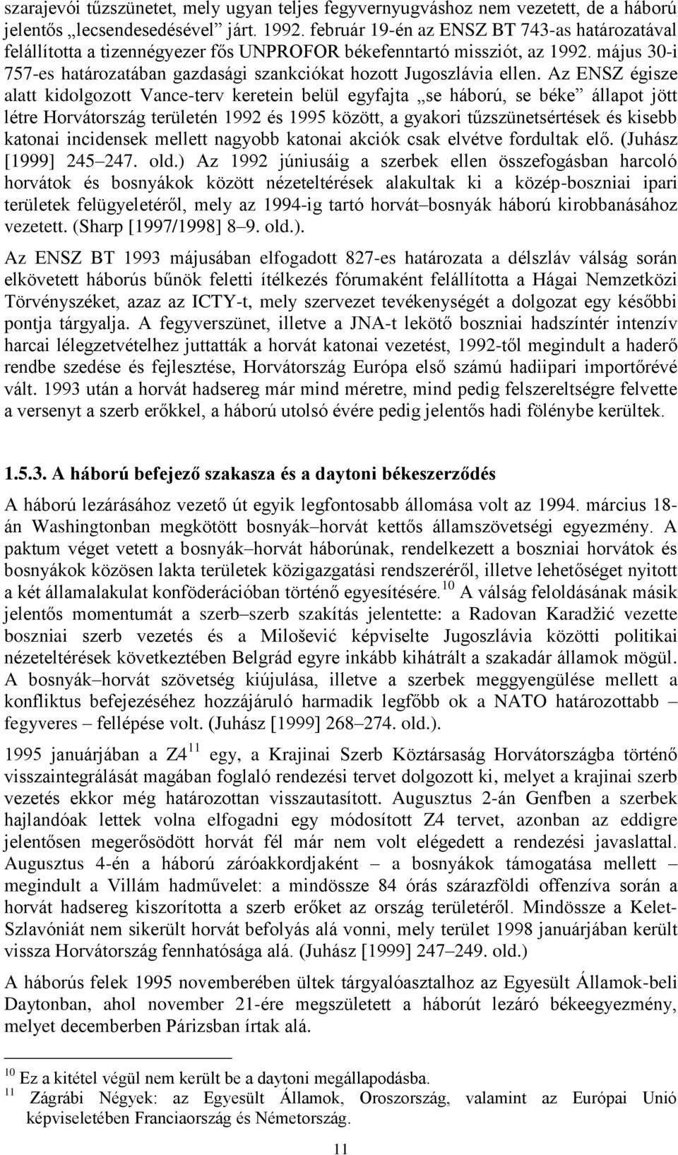 Az ENSZ égisze alatt kidolgozott Vance-terv keretein belül egyfajta se háború, se béke állapot jött létre Horvátország területén 1992 és 1995 között, a gyakori tűzszünetsértések és kisebb katonai