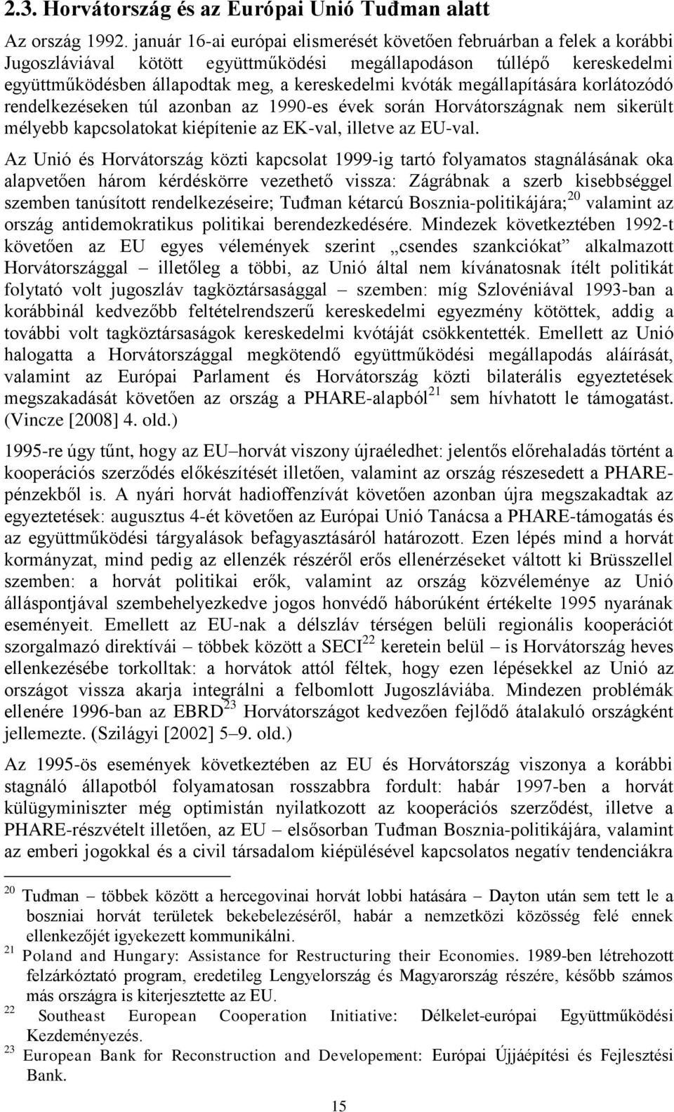 megállapítására korlátozódó rendelkezéseken túl azonban az 1990-es évek során Horvátországnak nem sikerült mélyebb kapcsolatokat kiépítenie az EK-val, illetve az EU-val.