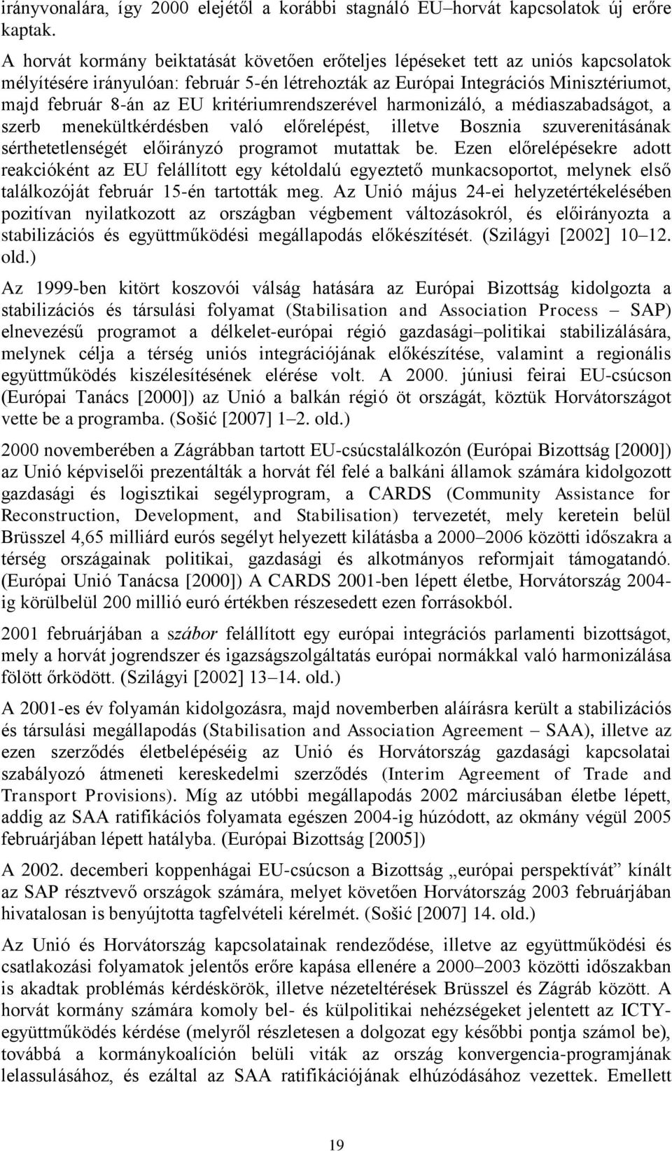 kritériumrendszerével harmonizáló, a médiaszabadságot, a szerb menekültkérdésben való előrelépést, illetve Bosznia szuverenitásának sérthetetlenségét előirányzó programot mutattak be.