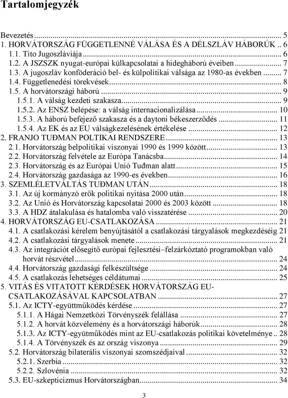 Az ENSZ belépése: a válság internacionalizálása... 10 1.5.3. A háború befejező szakasza és a daytoni békeszerződés... 11 1.5.4. Az EK és az EU válságkezelésének értékelése... 12 2.