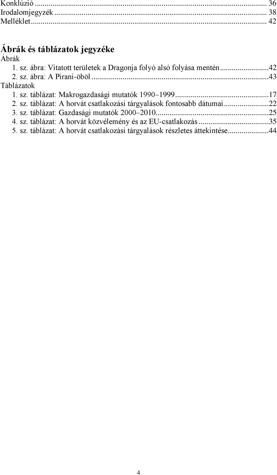 .. 17 2. sz. táblázat: A horvát csatlakozási tárgyalások fontosabb dátumai... 22 3. sz. táblázat: Gazdasági mutatók 2000 2010... 25 4.