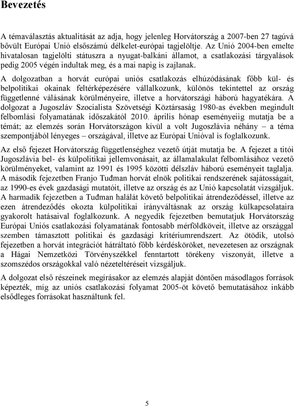 A dolgozatban a horvát európai uniós csatlakozás elhúzódásának főbb kül- és belpolitikai okainak feltérképezésére vállalkozunk, különös tekintettel az ország függetlenné válásának körülményeire,