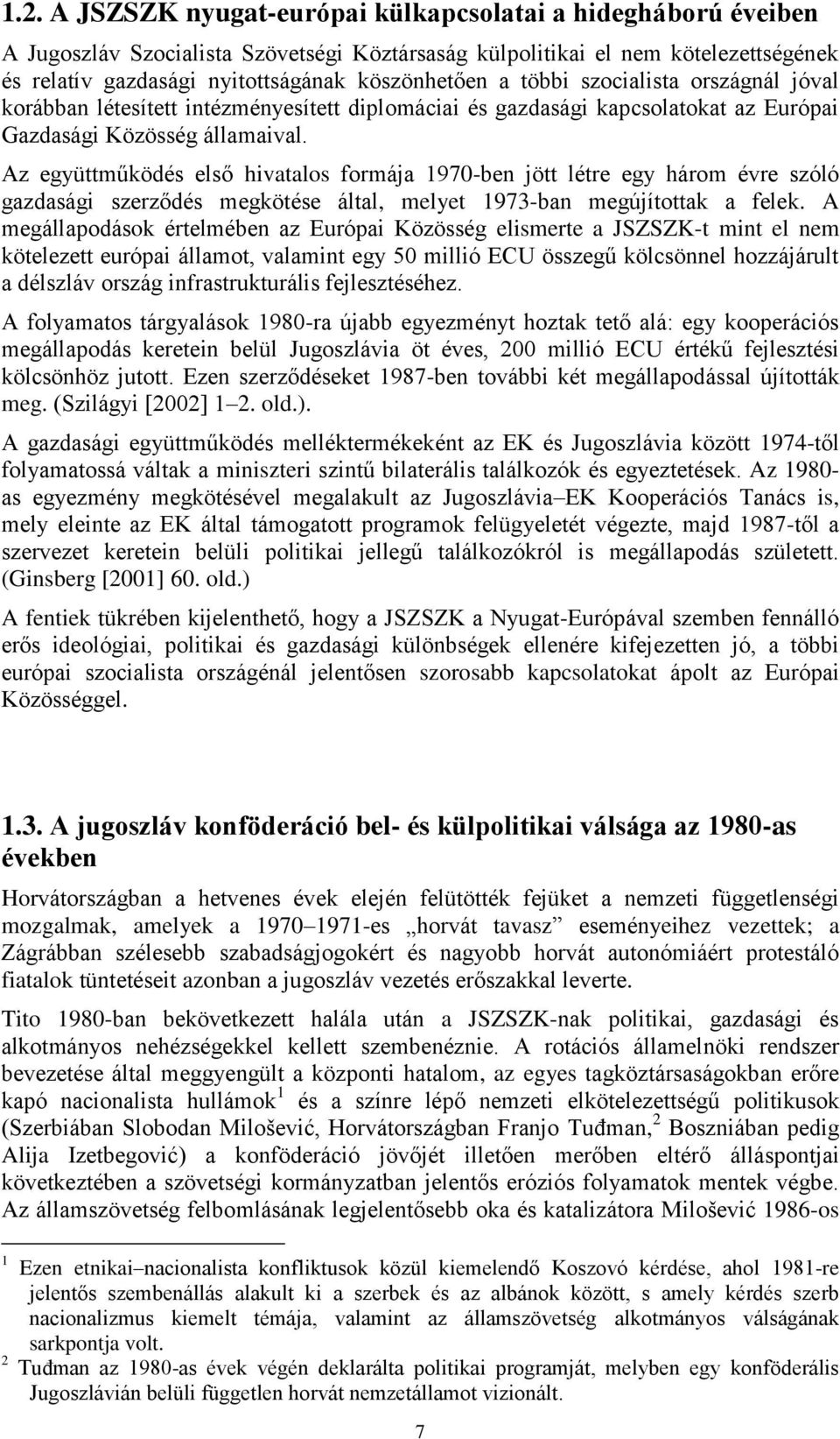 Az együttműködés első hivatalos formája 1970-ben jött létre egy három évre szóló gazdasági szerződés megkötése által, melyet 1973-ban megújítottak a felek.