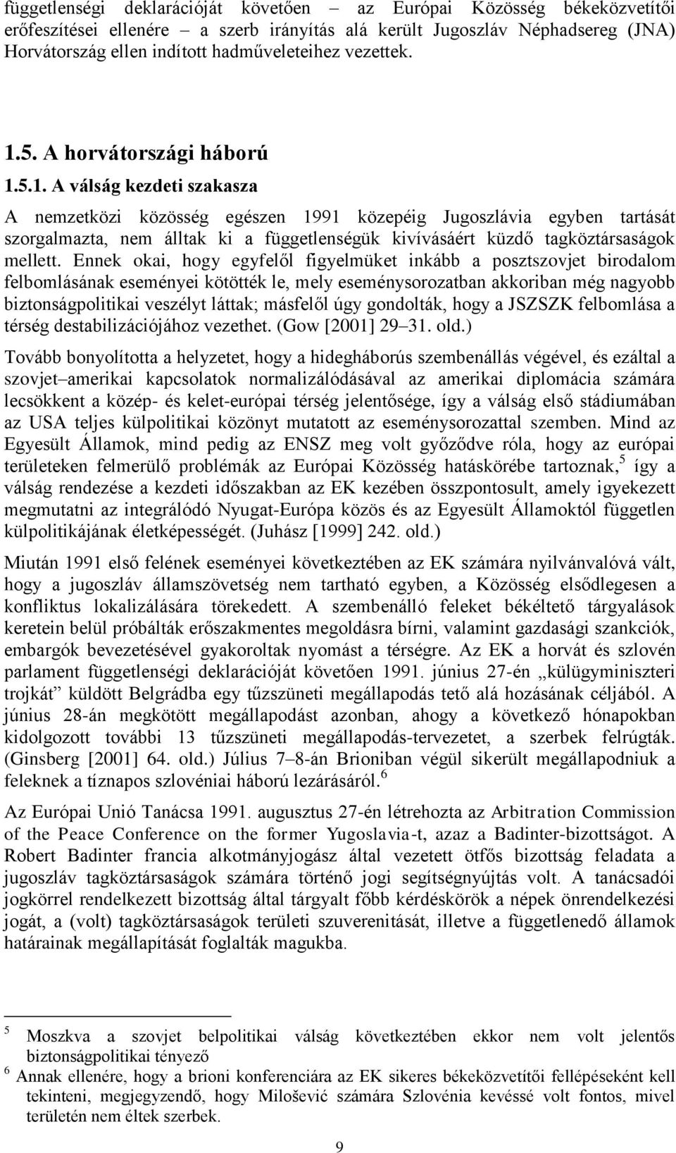 Ennek okai, hogy egyfelől figyelmüket inkább a posztszovjet birodalom felbomlásának eseményei kötötték le, mely eseménysorozatban akkoriban még nagyobb biztonságpolitikai veszélyt láttak; másfelől