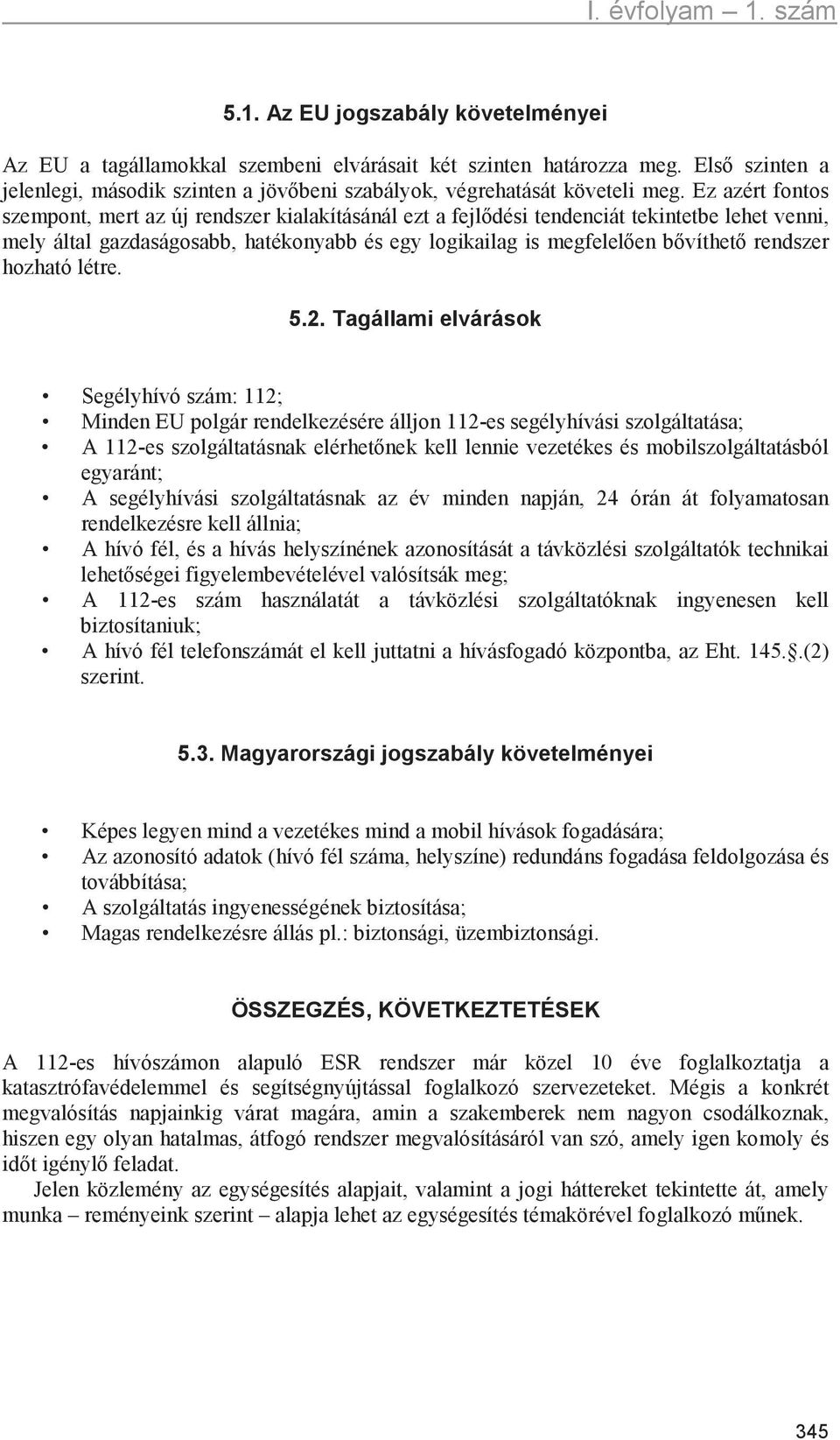 Ez azért fontos szempont, mert az új rendszer kialakításánál ezt a fejldési tendenciát tekintetbe lehet venni, mely által gazdaságosabb, hatékonyabb és egy logikailag is megfelelen bvíthet rendszer