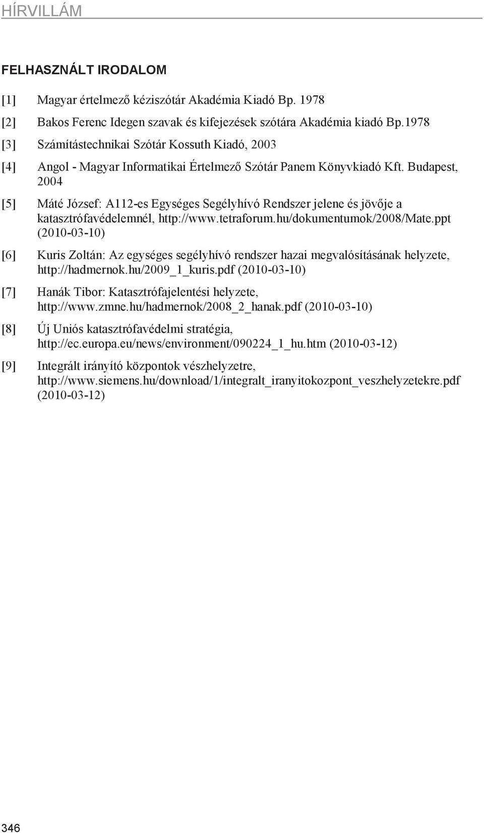 Budapest, 2004 [5] Máté József: A112-es Egységes Segélyhívó Rendszer jelene és jövje a katasztrófavédelemnél, http://www.tetraforum.hu/dokumentumok/2008/mate.