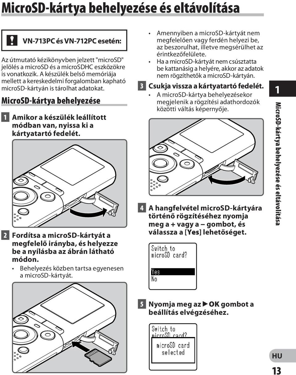 MicroSD-kártya behelyezése 1 Amikor a készülék leállított módban van, nyissa ki a kártyatartó fedelét.