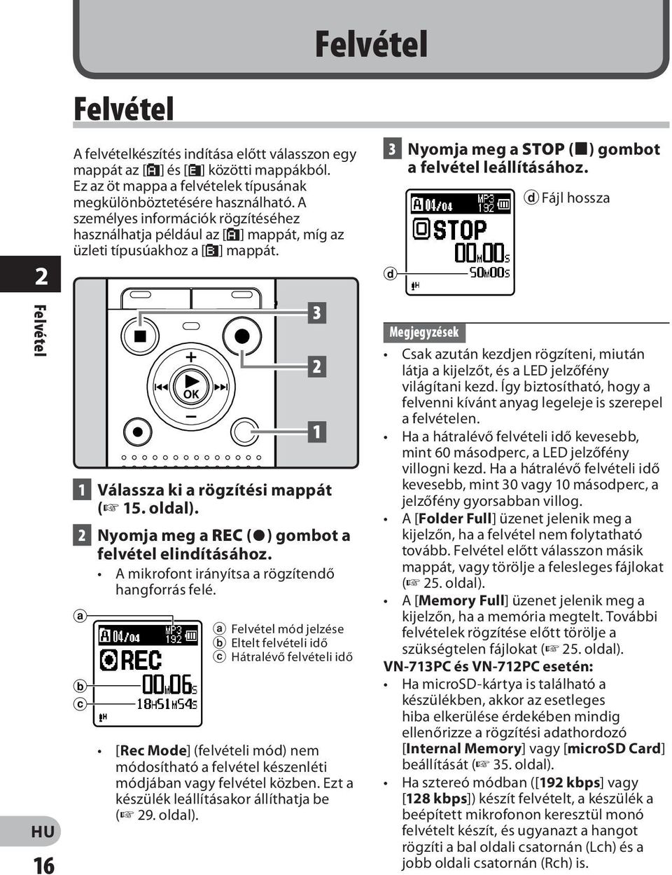 2 Nyomja meg a REC (s) gombot a felvétel elindításához. A mikrofont irányítsa a rögzítendő hangforrás felé.