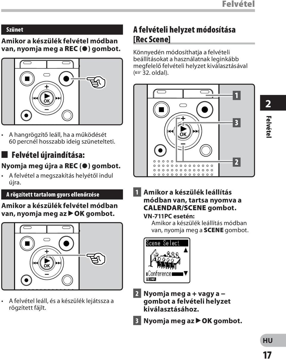 2 A hangrögzítő leáll, ha a működését 60 percnél hosszabb ideig szünetelteti. 4 Felvétel újraindítása: Nyomja meg újra a REC (s) gombot. A felvétel a megszakítás helyétől indul újra.