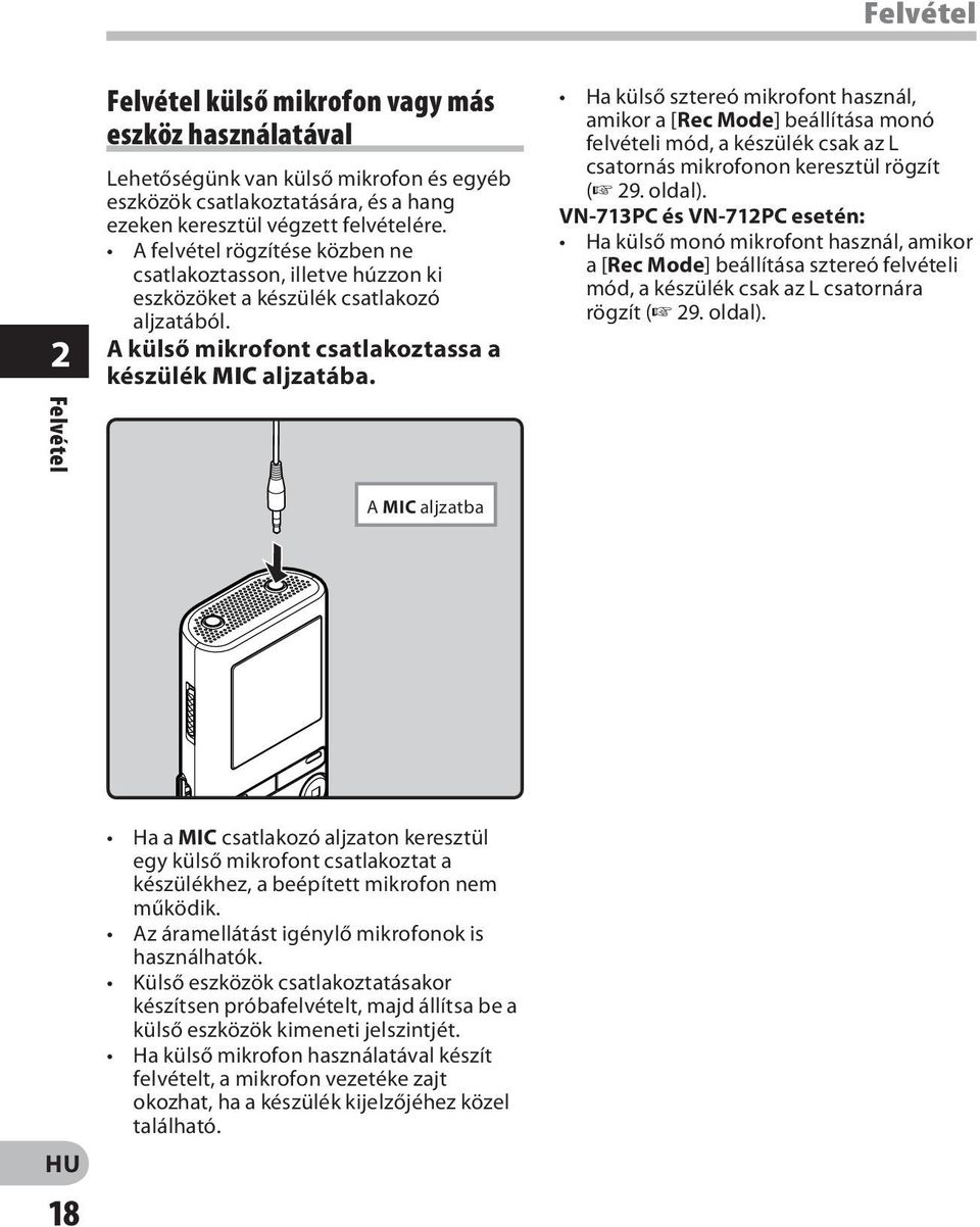 Ha külső sztereó mikrofont használ, amikor a [Rec Mode] beállítása monó felvételi mód, a készülék csak az L csatornás mikrofonon keresztül rögzít ( 29. oldal).