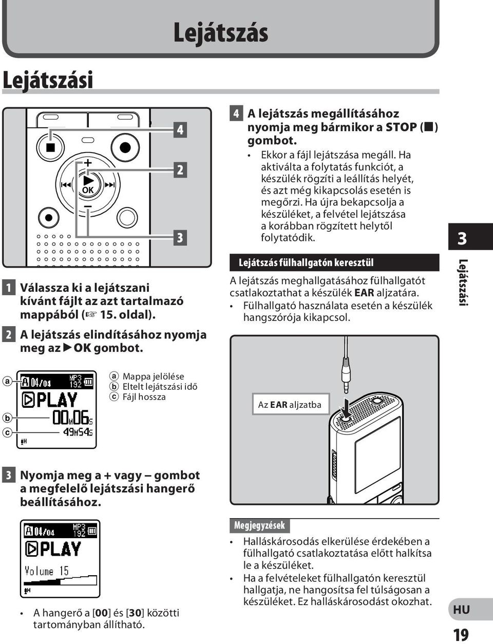 Ha aktiválta a folytatás funkciót, a készülék rögzíti a leállítás helyét, és azt még kikapcsolás esetén is megőrzi.