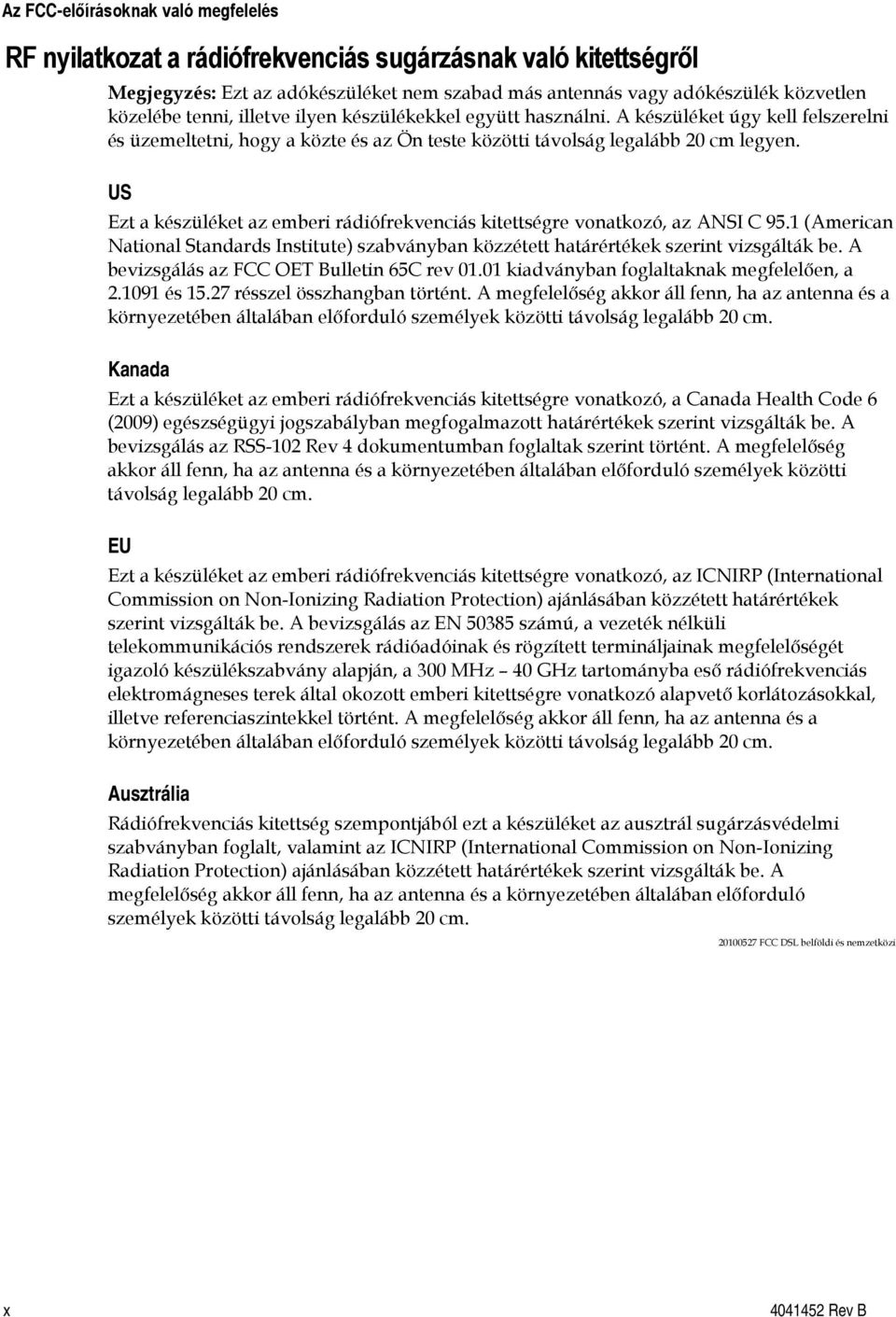 US Ezt a készüléket az emberi rádiófrekvenciás kitettségre vonatkozó, az ANSI C 95.1 (American National Standards Institute) szabványban közzétett határértékek szerint vizsgálták be.