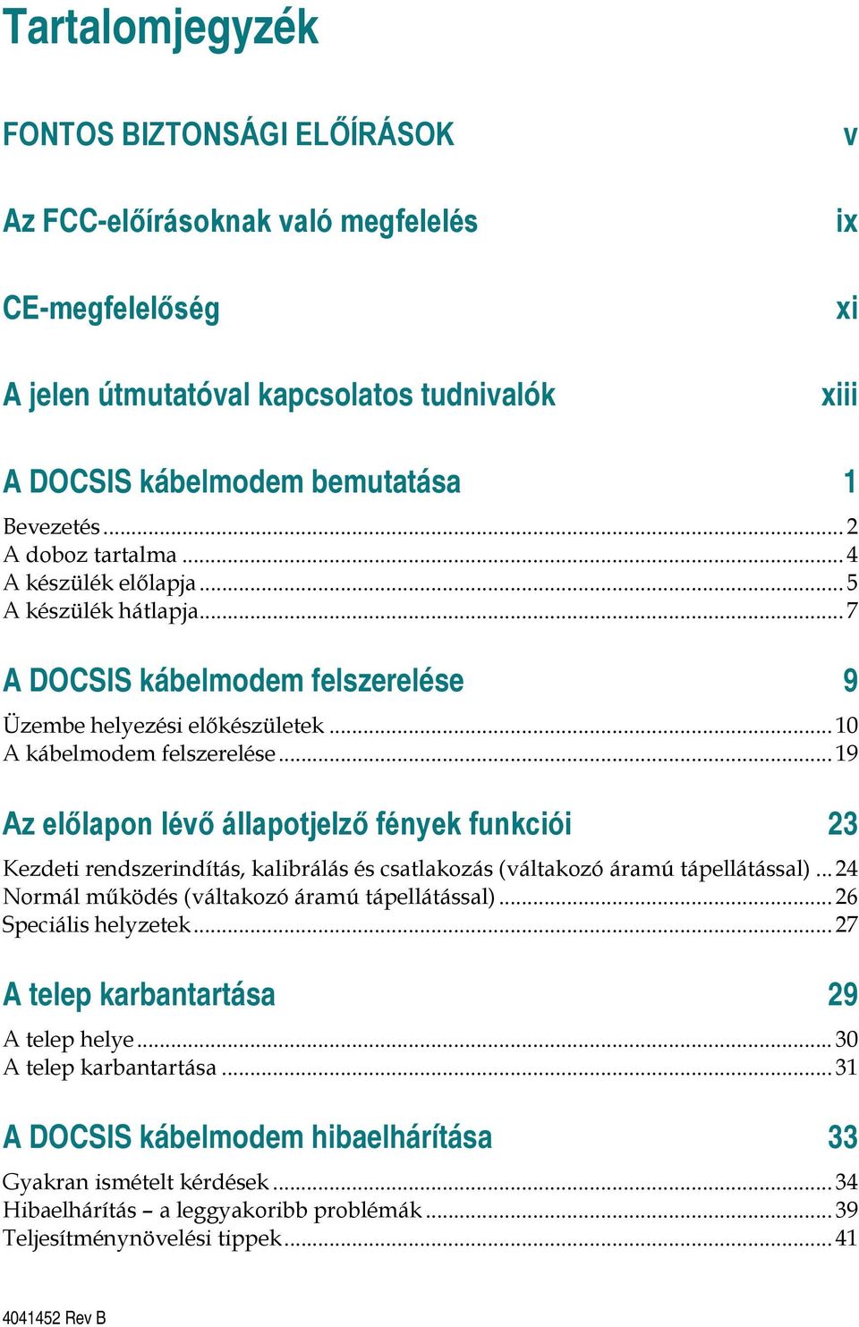 .. 19 Az előlapon lévő állapotjelző fények funkciói 23 Kezdeti rendszerindítás, kalibrálás és csatlakozás (váltakozó áramú tápellátással)... 24 Normál működés (váltakozó áramú tápellátással).